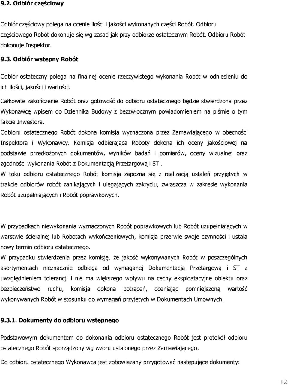 Całkowite zakończenie Robót oraz gotowość do odbioru ostatecznego będzie stwierdzona przez Wykonawcę wpisem do Dziennika Budowy z bezzwłocznym powiadomieniem na piśmie o tym fakcie Inwestora.