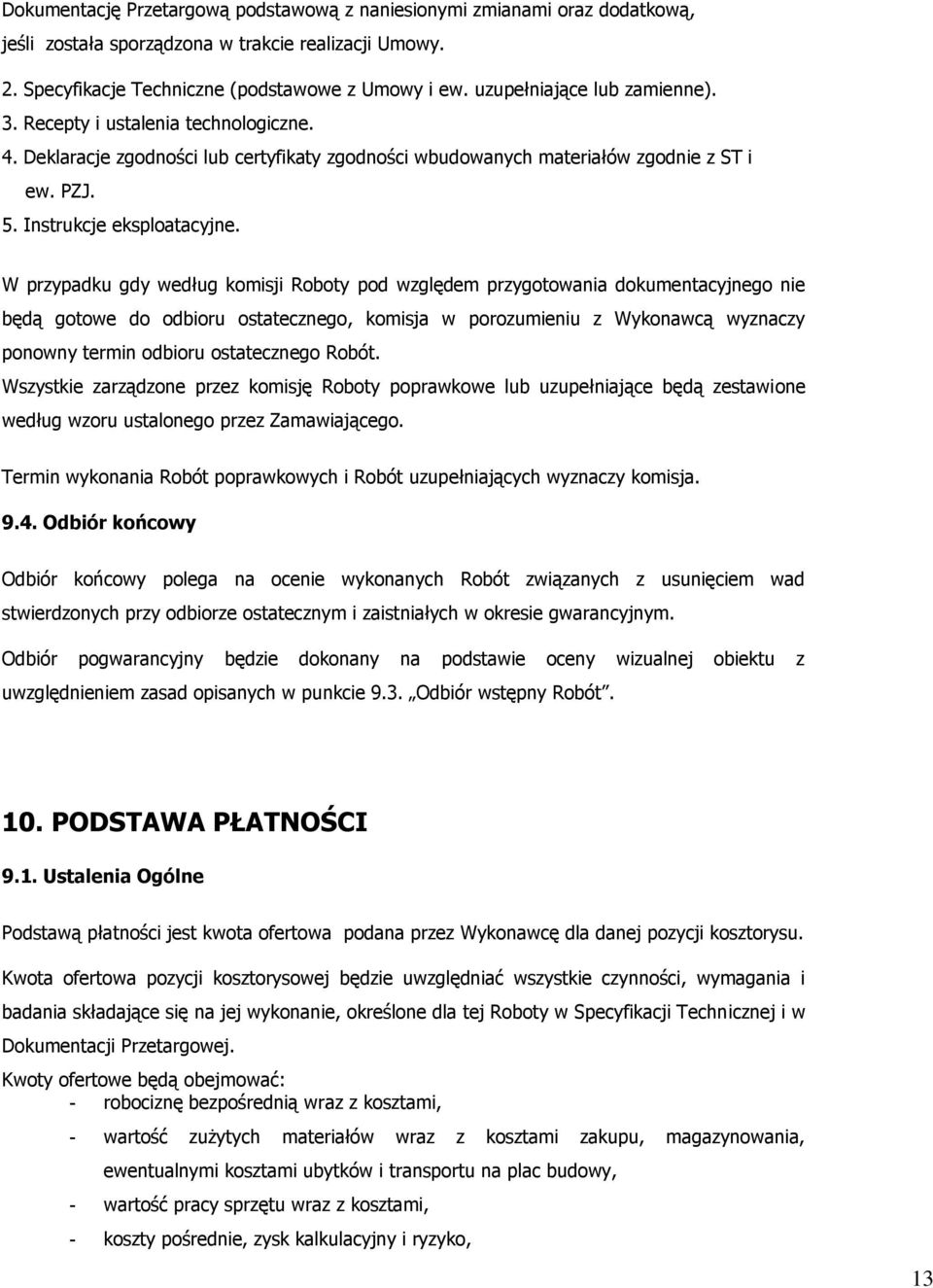 W przypadku gdy według komisji Roboty pod względem przygotowania dokumentacyjnego nie będą gotowe do odbioru ostatecznego, komisja w porozumieniu z Wykonawcą wyznaczy ponowny termin odbioru