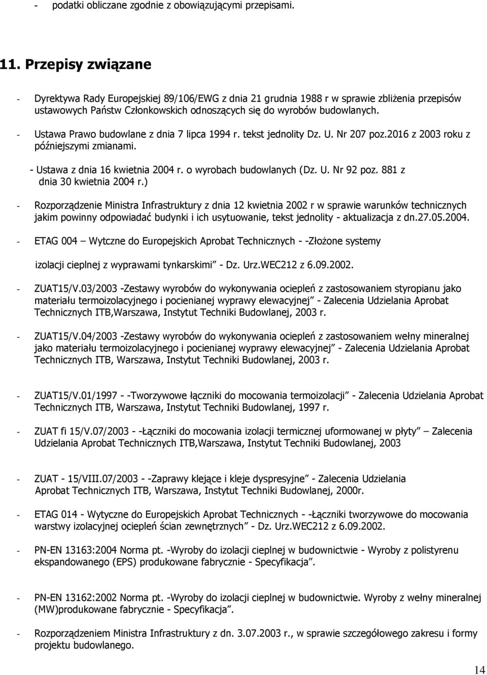 - Ustawa Prawo budowlane z dnia 7 lipca 1994 r. tekst jednolity Dz. U. Nr 207 poz.2016 z 2003 roku z późniejszymi zmianami. - Ustawa z dnia 16 kwietnia 2004 r. o wyrobach budowlanych (Dz. U. Nr 92 poz.