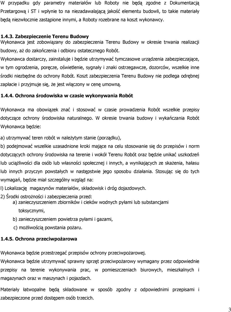 Zabezpieczenie Terenu Budowy Wykonawca jest zobowiązany do zabezpieczenia Terenu Budowy w okresie trwania realizacji budowy, aż do zakończenia i odbioru ostatecznego Robót.