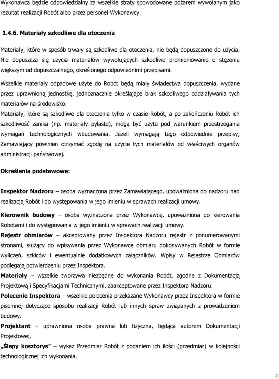 Nie dopuszcza się użycia materiałów wywołujących szkodliwe promieniowanie o stężeniu większym od dopuszczalnego, określonego odpowiednimi przepisami.