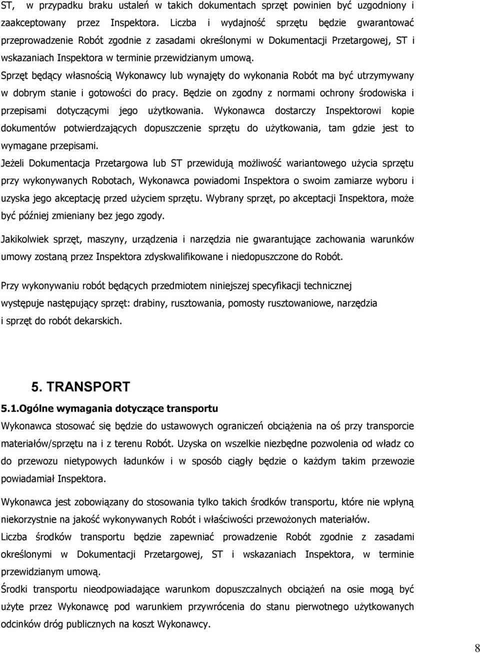 Sprzęt będący własnością Wykonawcy lub wynajęty do wykonania Robót ma być utrzymywany w dobrym stanie i gotowości do pracy.