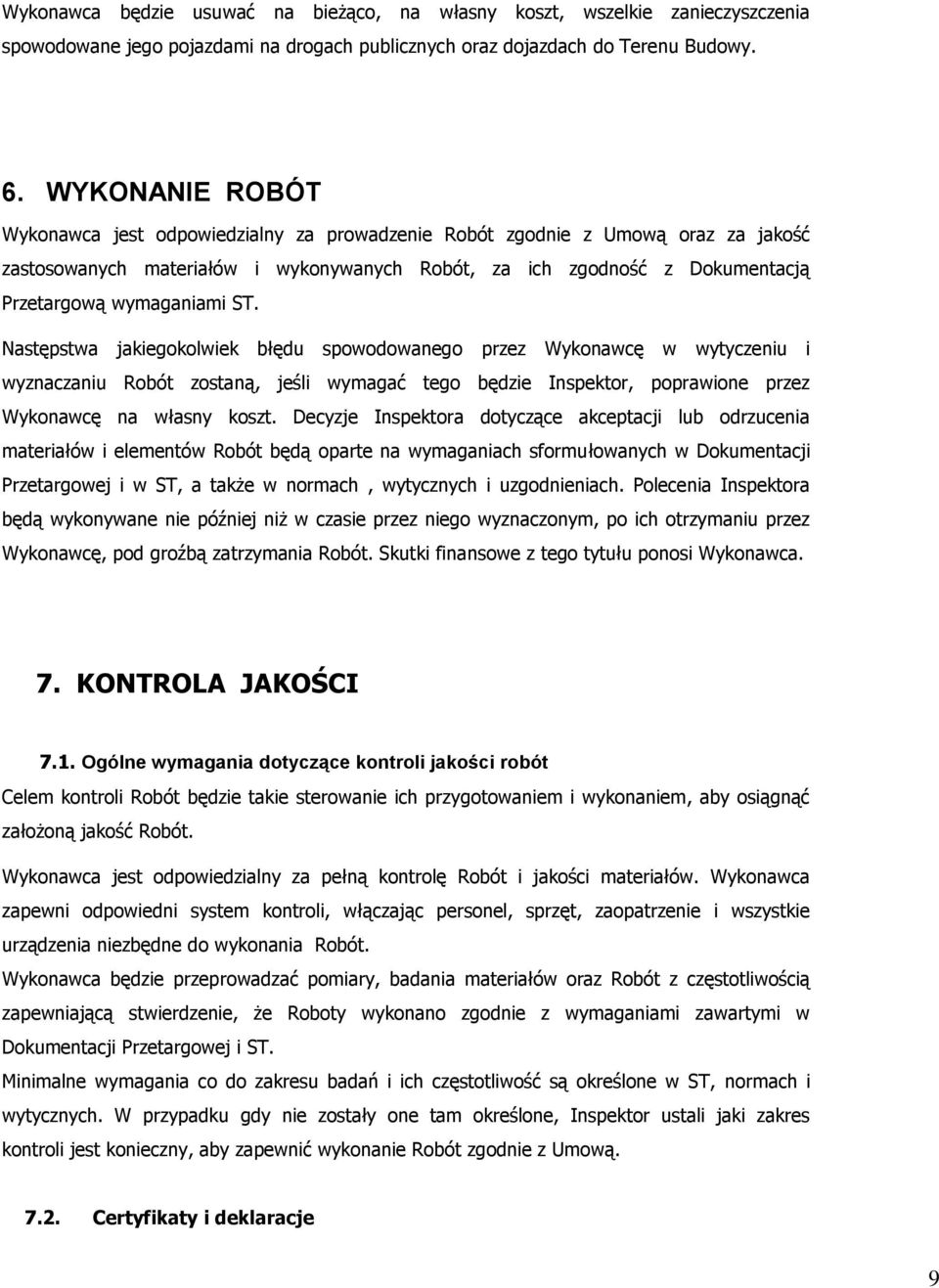 ST. Następstwa jakiegokolwiek błędu spowodowanego przez Wykonawcę w wytyczeniu i wyznaczaniu Robót zostaną, jeśli wymagać tego będzie Inspektor, poprawione przez Wykonawcę na własny koszt.