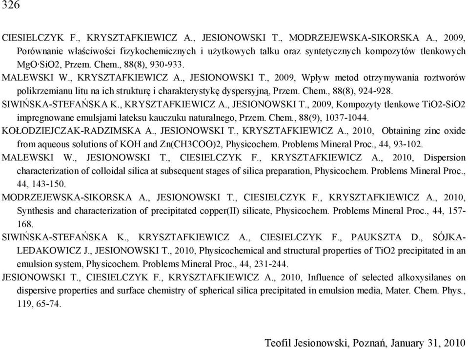 , 2009, Wpływ metod otrzymywania roztworów polikrzemianu litu na ich strukturę i charakterystykę dyspersyjną, Przem. Chem., 88(8), 924-928. SIWIŃSKA-STEFAŃSKA K., KRYSZTAFKIEWICZ A., JESIONOWSKI T.