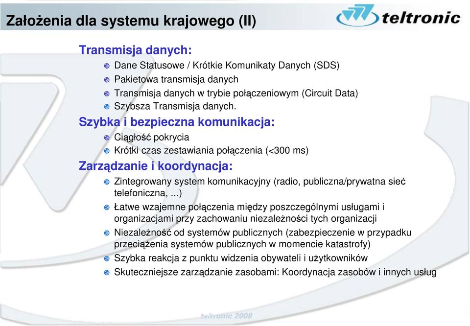 Szybka i bezpieczna komunikacja: Ciągłość pokrycia Krótki czas zestawiania połączenia (<300 ms) Zarządzanie i koordynacja: Zintegrowany system komunikacyjny (radio, publiczna/prywatna sieć