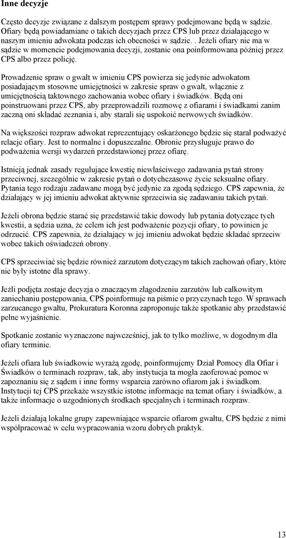 . Jeżeli ofiary nie ma w sądzie w momencie podejmowania decyzji, zostanie ona poinformowana później przez CPS albo przez policję.