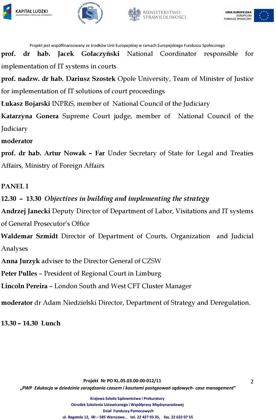 Dariusz Szostek Opole University, Team of Minister of Justice for implementation of IT solutions of court proceedings Łukasz Bojarski INPRiS, member of National Council of the Judiciary Katarzyna