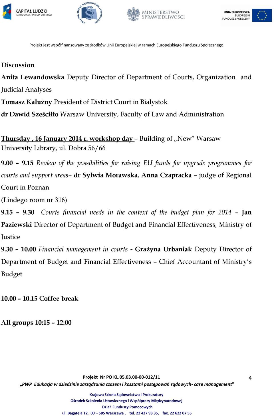 15 Review of the possibilities for raising EU funds for upgrade programmes for courts and support areas dr Sylwia Morawska, Anna Czapracka judge of Regional Court in Poznan (Lindego room nr 316) 9.