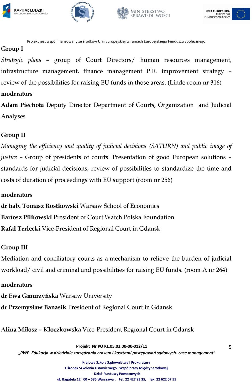(Linde room nr 316) moderators Adam Piechota Deputy Director Department of Courts, Organization and Judicial Analyses Group II Managing the efficiency and quality of judicial decisions (SATURN) and