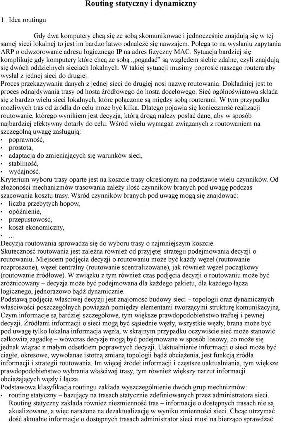 Sytuacja bardziej się komplikuje gdy komputery które chcą ze sobą pogadać są względem siebie zdalne, czyli znajdują się dwóch oddzielnych sieciach lokalnych.