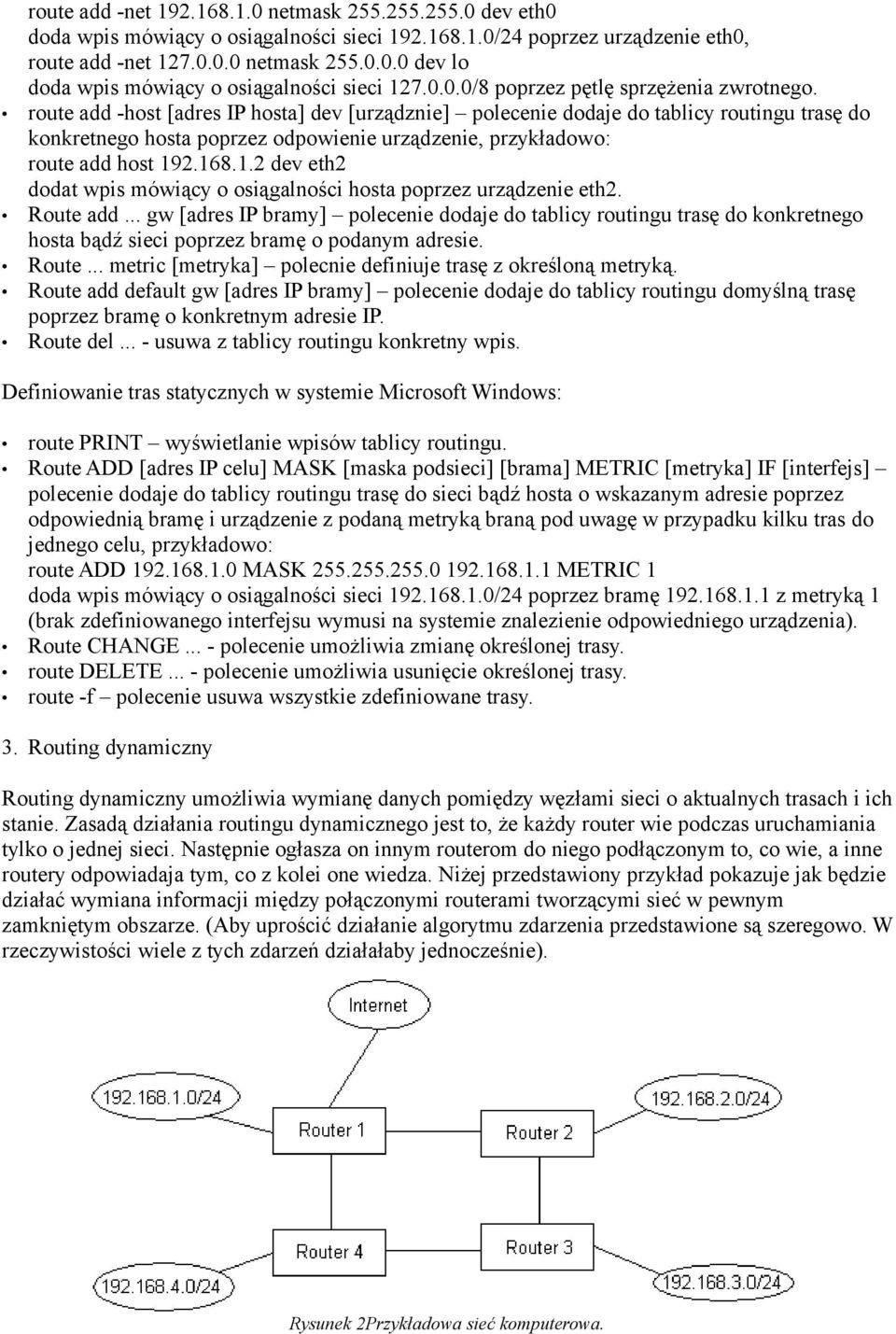 route add -host [adres IP hosta] dev [urządznie] polecenie dodaje do tablicy routingu trasę do konkretnego hosta poprzez odpowienie urządzenie, przykładowo: route add host 19