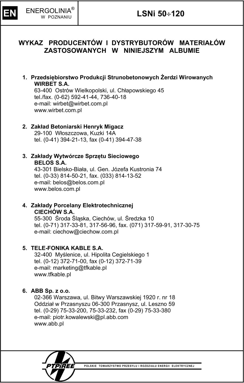 (0-41) 394-21-13, fax (0-41) 394-47-38 3. Zak ady Wytwórcze Sprz tu Sieciowego BELOS S.A. 43-301 Bielsko-Bia a, ul. Gen. Józefa Kustronia 74 tel. (0-33) 814-50-21, fax.