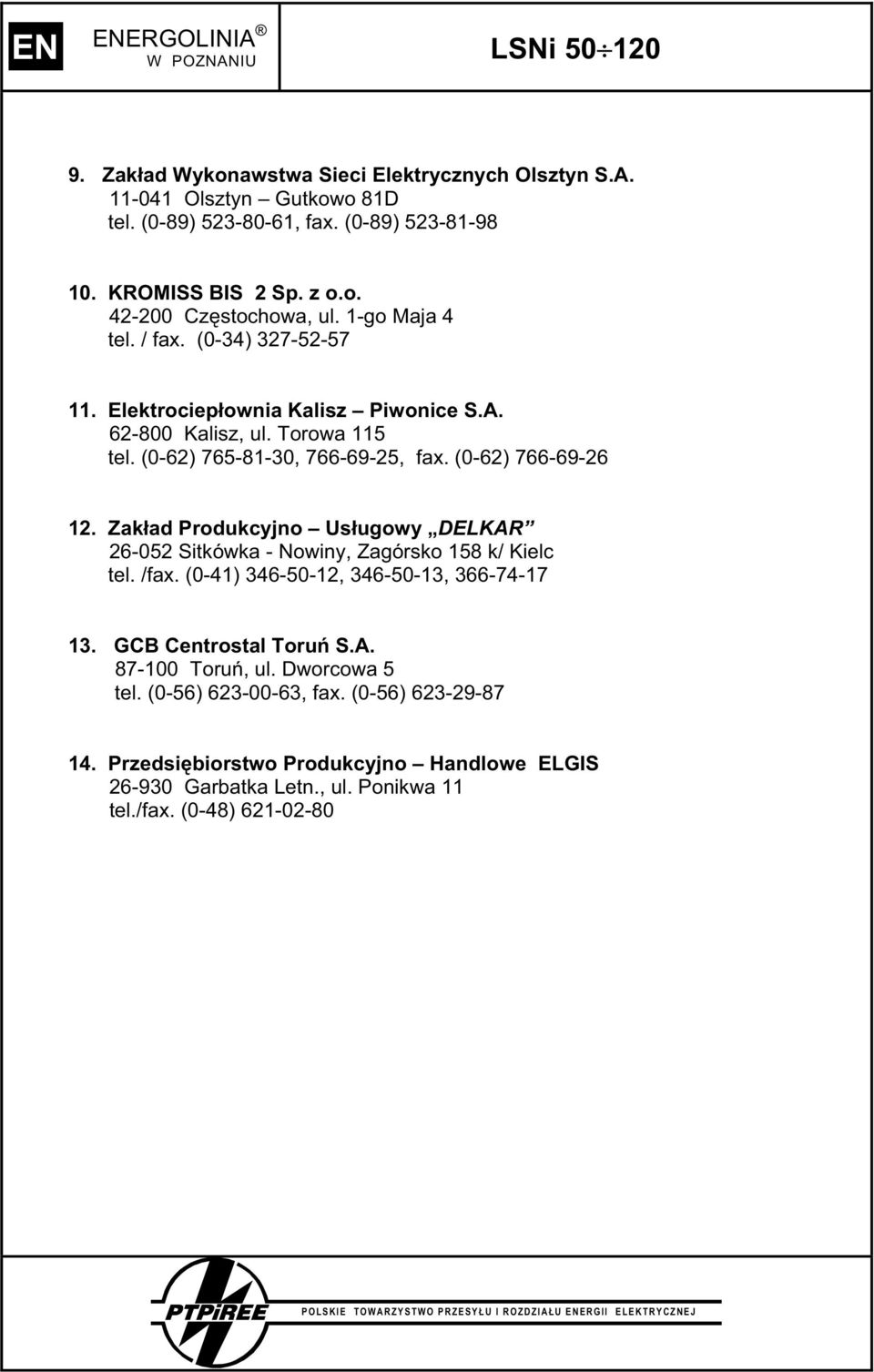 Zak ad Produkcyjno Us ugowy DELKAR 26-052 Sitkówka - Nowiny, Zagórsko 158 k/ Kielc tel. /fax. (0-41) 346-50-12, 346-50-13, 366-74-17 13. GCB Centrostal Toru S.A. 87-100 Toru, ul.