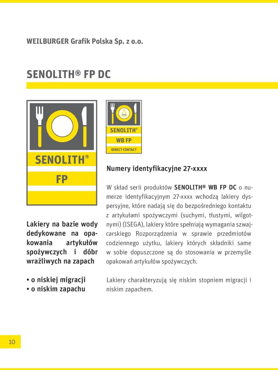 o. SENOLITH FP DC H 2O SENOLITH FP Lakiery na bazie wody dedykowane na opakowania artykułów spożywczych i dóbr wrażliwych na zapach o niskiej migracji o niskim zapachu SENOLITH WB FP DIRECT