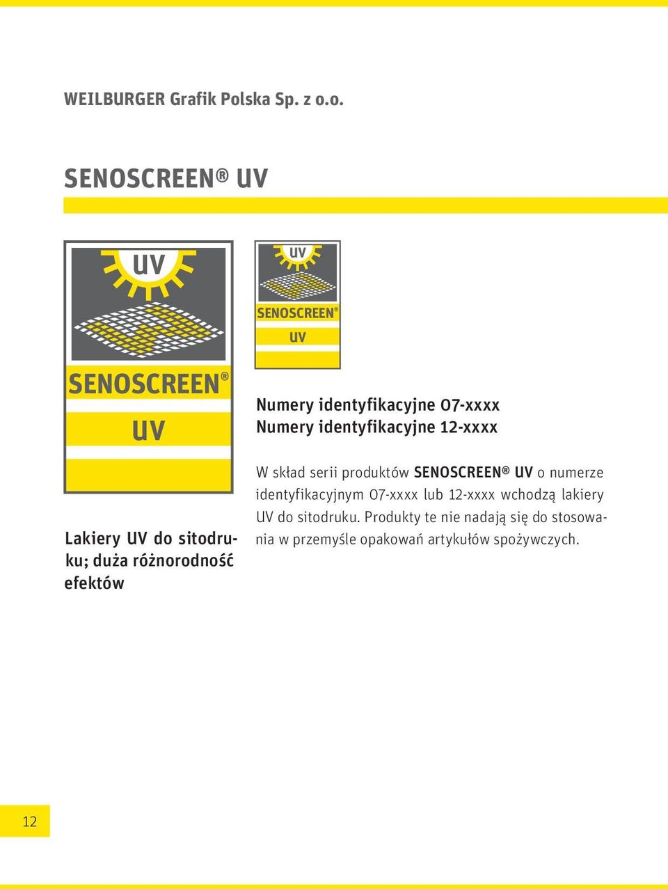 o. SENOSCREEN UV UV UV SENOSCREEN UV SENOSCREEN UV Lakiery UV do sitodruku; duża różnorodność