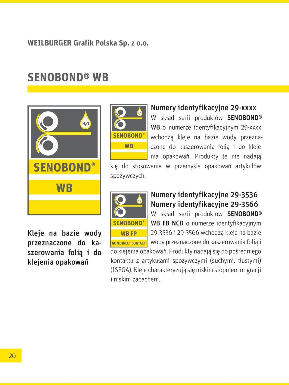 o. SENOBOND WB SENOBOND WB H 2O Kleje na bazie wody przeznaczone do kaszerowania folią i do klejenia opakowań Numery identyfikacyjne 29-xxxx H 2O W skład serii produktów SENOBOND WB o numerze