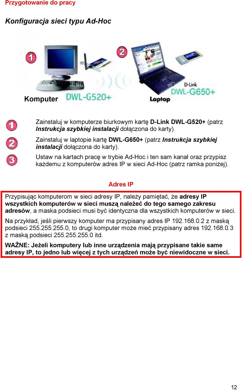 Ustaw na kartach pracę w trybie Ad-Hoc i ten sam kanał oraz przypisz każdemu z komputerów adres IP w sieci Ad-Hoc (patrz ramka poniżej).