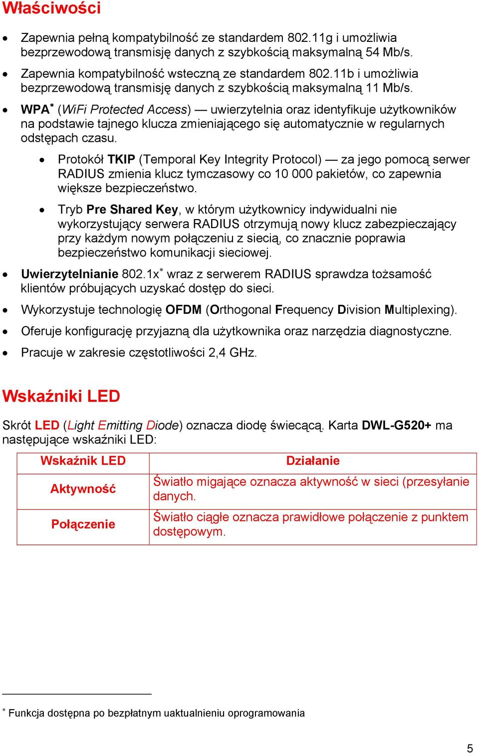 WPA (WiFi Protected Access) uwierzytelnia oraz identyfikuje użytkowników na podstawie tajnego klucza zmieniającego się automatycznie w regularnych odstępach czasu.