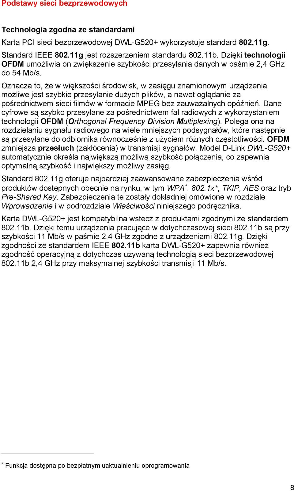 Oznacza to, że w większości środowisk, w zasięgu znamionowym urządzenia, możliwe jest szybkie przesyłanie dużych plików, a nawet oglądanie za pośrednictwem sieci filmów w formacie MPEG bez