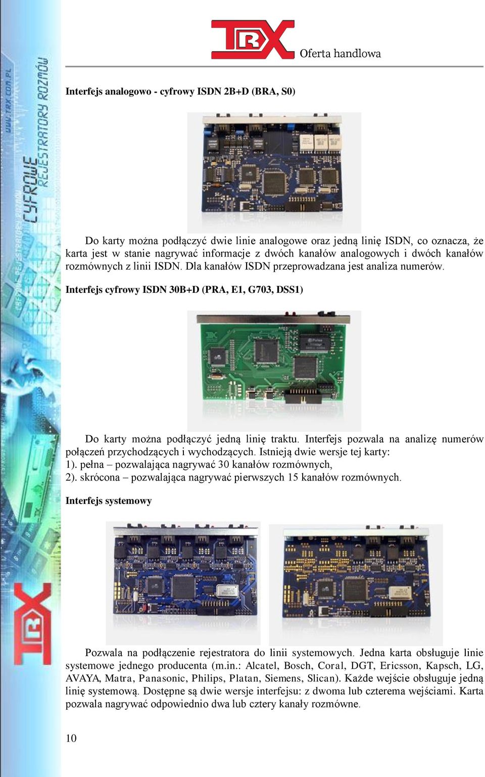 Interfejs cyfrowy ISDN 30B+D (PRA, E1, G703, DSS1) Do karty można podłączyć jedną linię traktu. Interfejs pozwala na analizę numerów połączeń przychodzących i wychodzących.