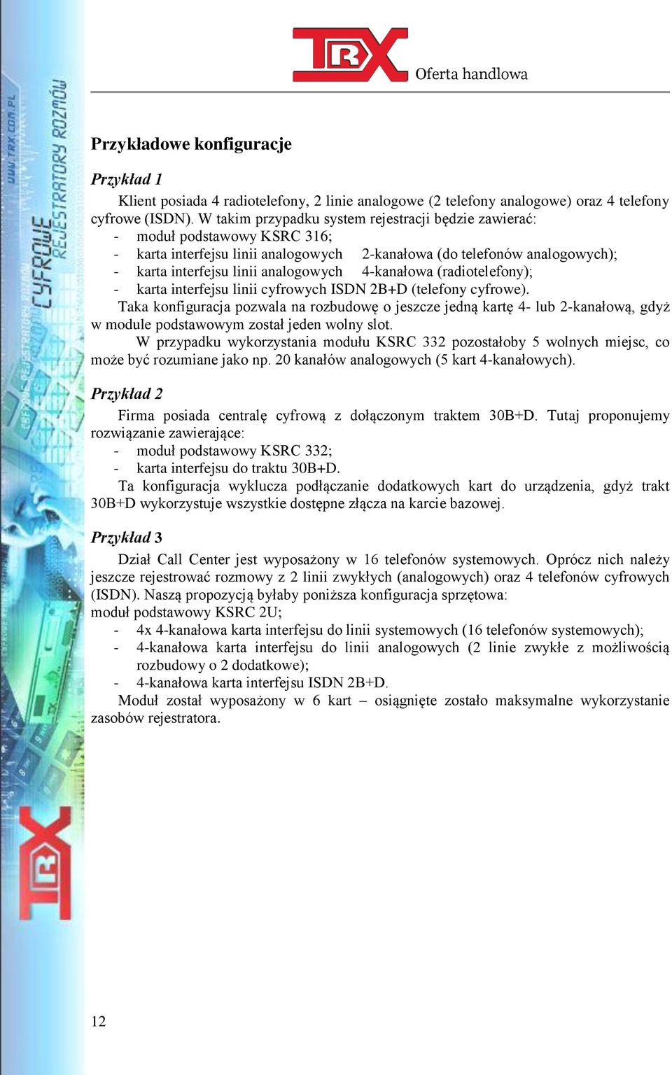 4-kanałowa (radiotelefony); - karta interfejsu linii cyfrowych ISDN 2B+D (telefony cyfrowe).