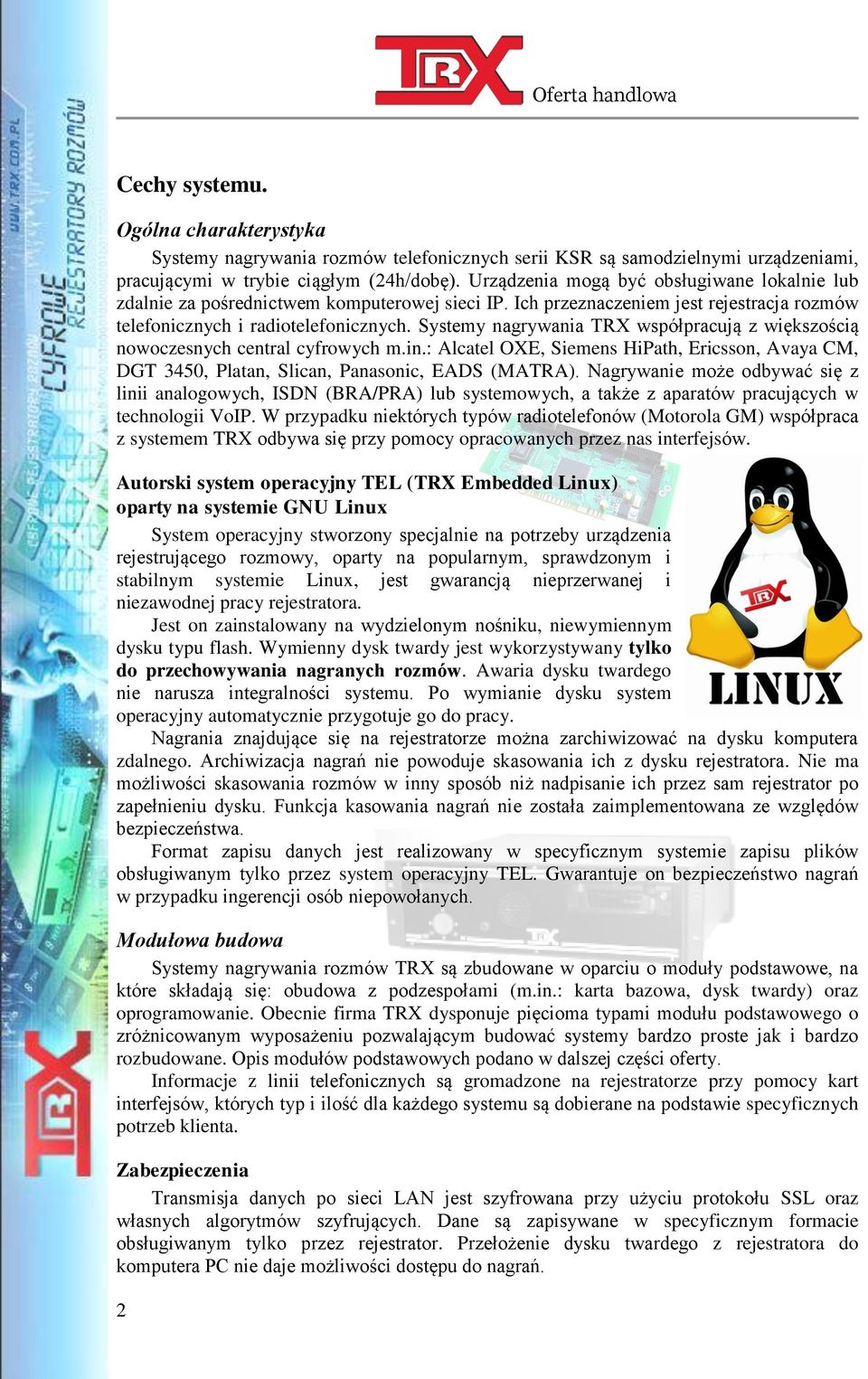 Systemy nagrywania TRX współpracują z większością nowoczesnych central cyfrowych m.in.: Alcatel OXE, Siemens HiPath, Ericsson, Avaya CM, DGT 3450, Platan, Slican, Panasonic, EADS (MATRA).