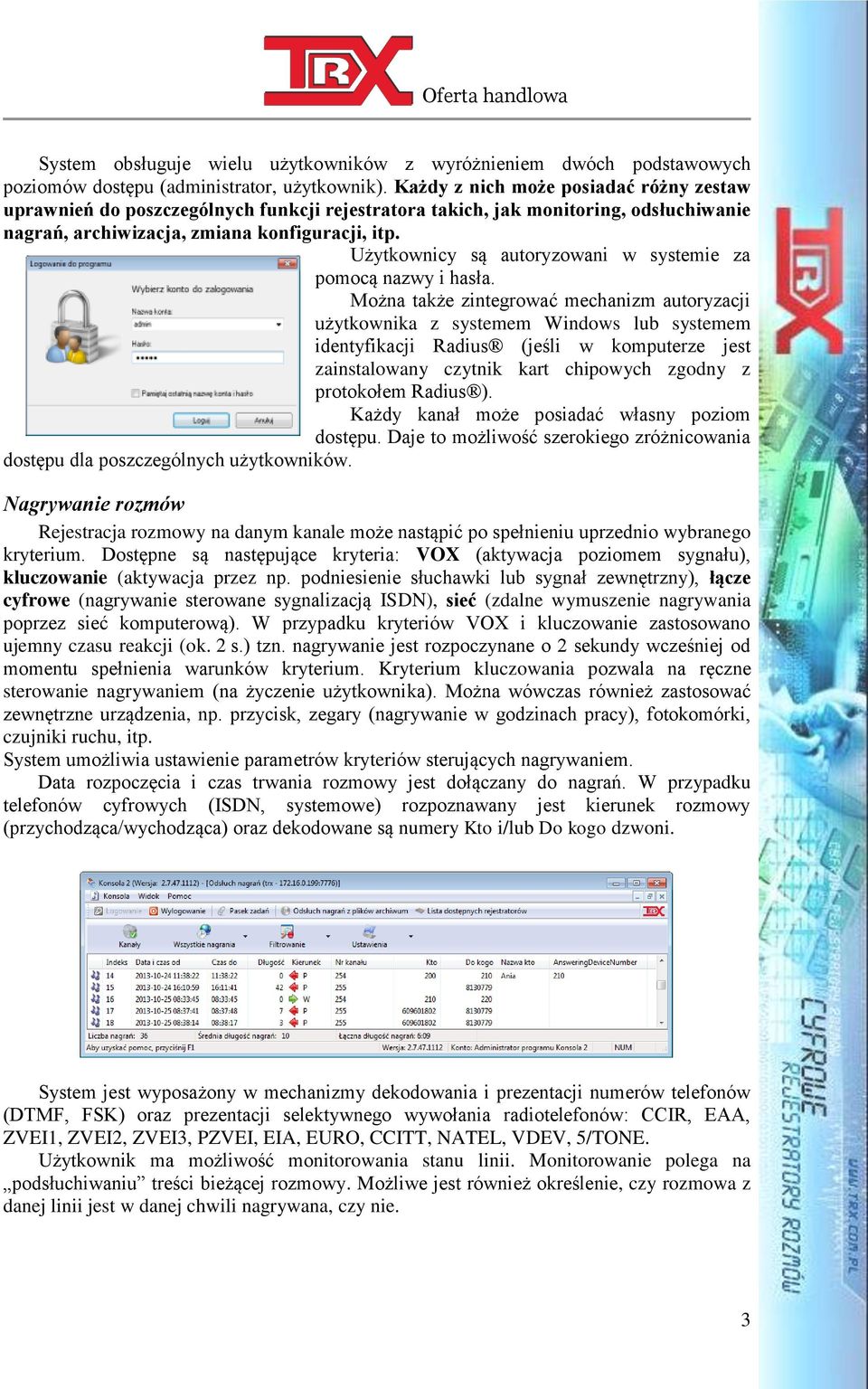 Użytkownicy są autoryzowani w systemie za pomocą nazwy i hasła.