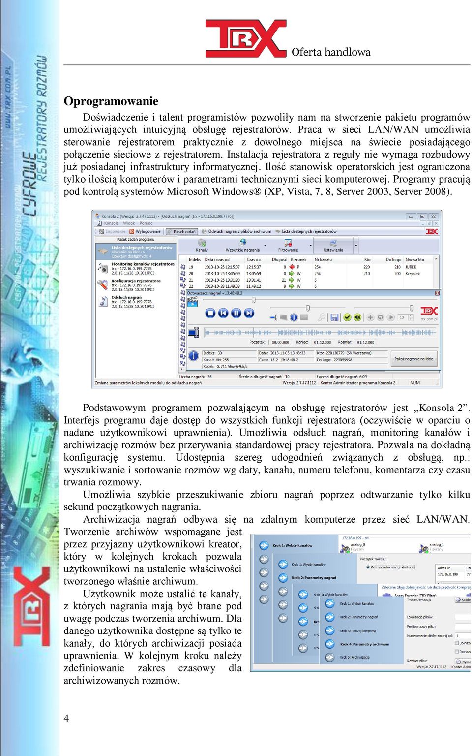 Instalacja rejestratora z reguły nie wymaga rozbudowy już posiadanej infrastruktury informatycznej.