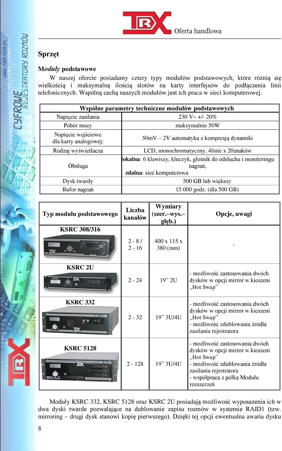 Wspólne parametry techniczne modułów podstawowych Napięcie zasilania 230 V~ +/- 20% Pobór mocy Napięcie wejściowe dla karty analogowej: Rodzaj wyświetlacza Obsługa Dysk twardy Bufor nagrań