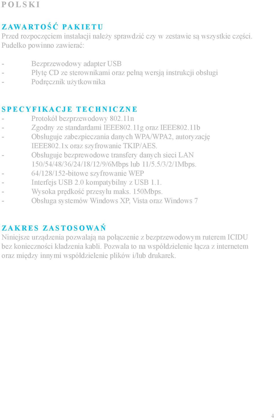 11n - Zgodny ze standardami IEEE802.11g oraz IEEE802.11b - Obsługuje zabezpieczania danych WPA/WPA2, autoryzację IEEE802.1x oraz szyfrowanie TKIP/AES.