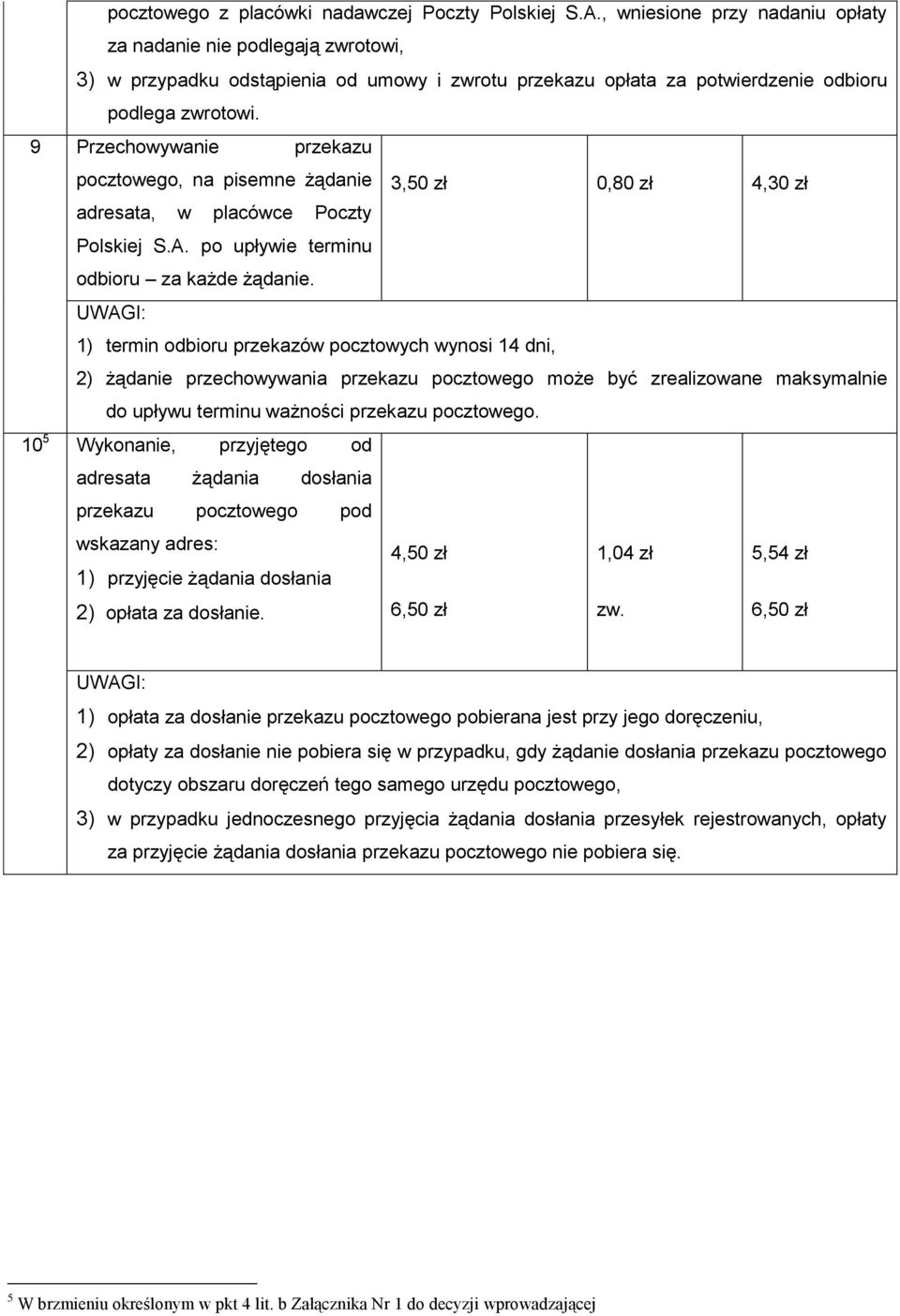 9 Przechowywanie przekazu pocztowego, na pisemne żądanie 3,50 zł 0,80 zł 4,30 zł adresata, w placówce Poczty Polskiej S.A. po upływie terminu odbioru za każde żądanie.