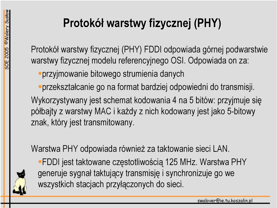 Wykorzystywany jest schemat kodowania 4 na 5 bitów: przyjmuje się półbajty z warstwy MAC i każdy z nich kodowany jest jako 5-bitowy znak, który jest