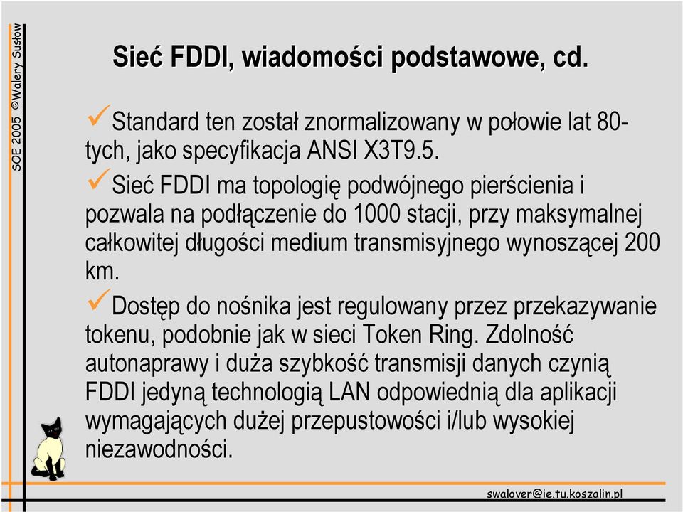 transmisyjnego wynoszącej 200 km. Dostęp do nośnika jest regulowany przez przekazywanie tokenu, podobnie jak w sieci Token Ring.