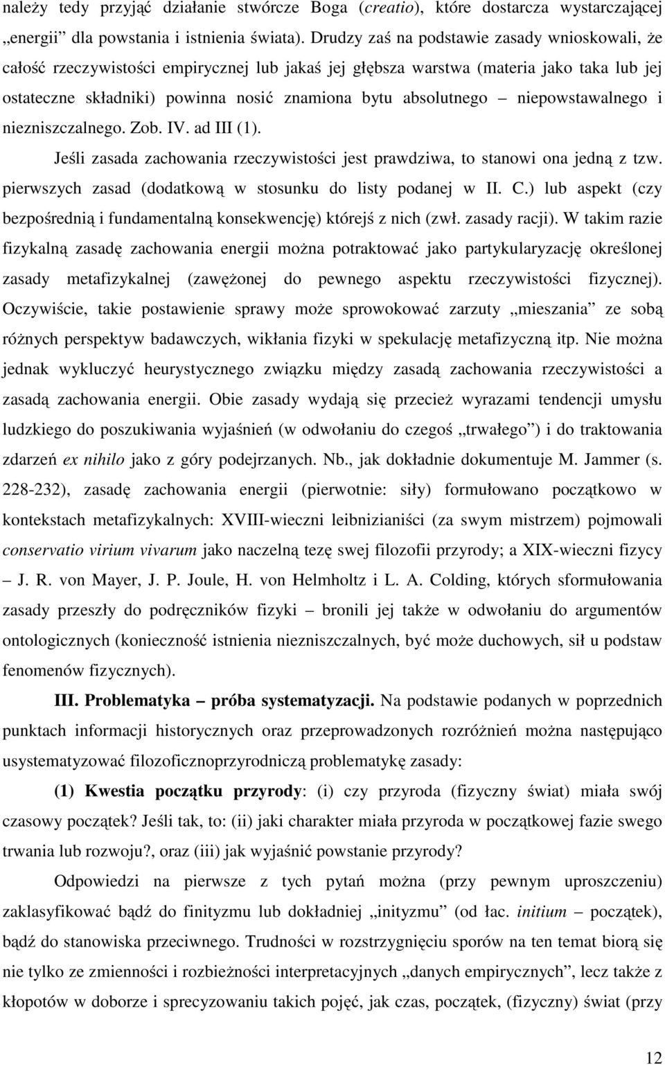 niepowstawalnego i niezniszczalnego. Zob. IV. ad III (1). Jeśli zasada zachowania rzeczywistości jest prawdziwa, to stanowi ona jedną z tzw.