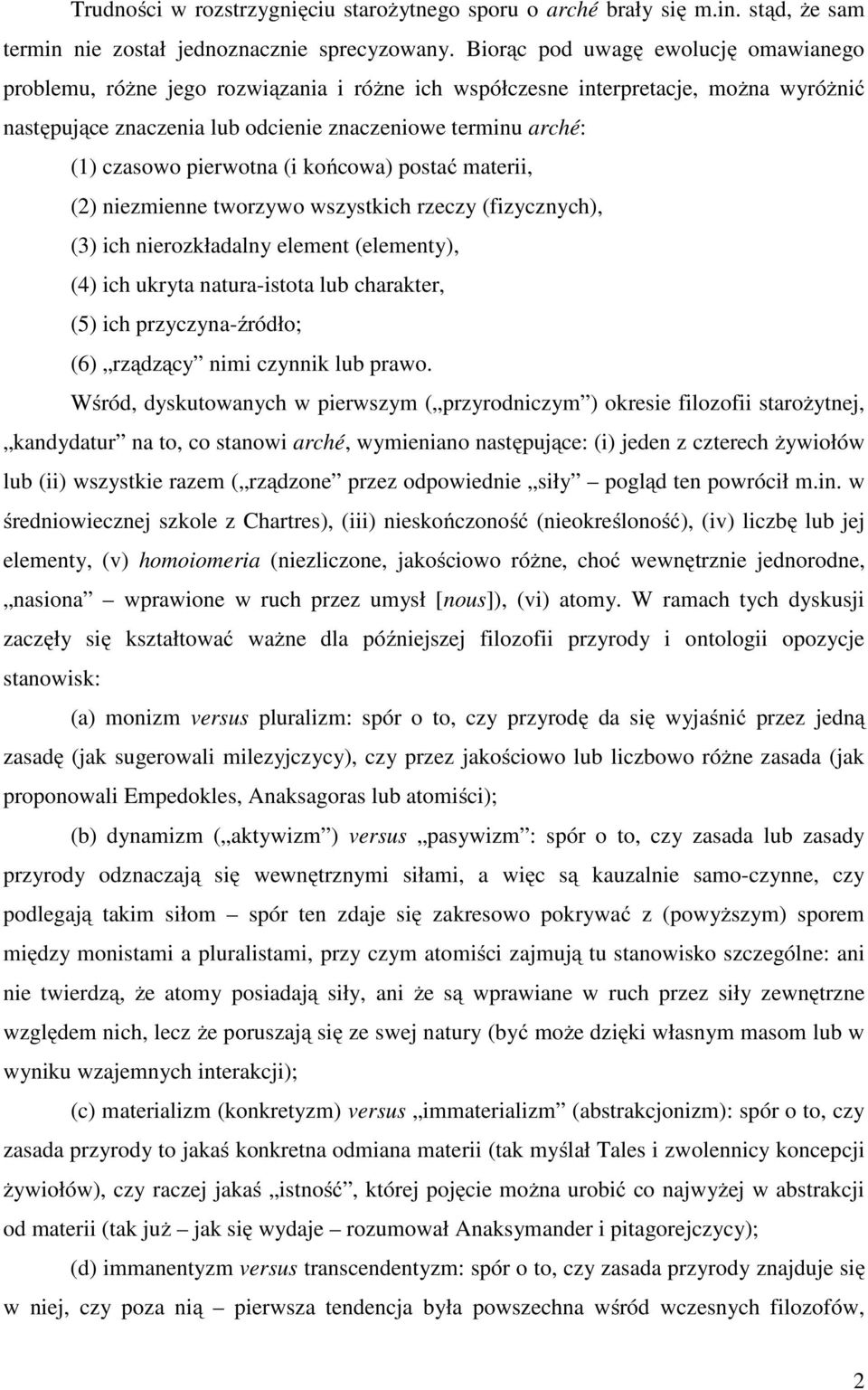 pierwotna (i końcowa) postać materii, (2) niezmienne tworzywo wszystkich rzeczy (fizycznych), (3) ich nierozkładalny element (elementy), (4) ich ukryta natura-istota lub charakter, (5) ich