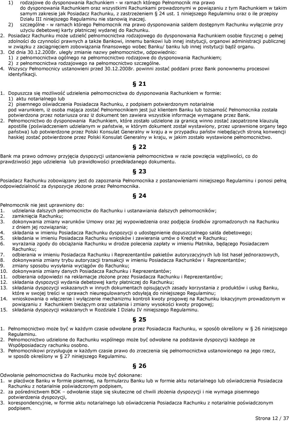 2) szczególne - w ramach którego Pełnomocnik ma prawo dysponowania saldem dostępnym Rachunku wyłącznie przy użyciu debetowej karty płatniczej wydanej do Rachunku. 2.