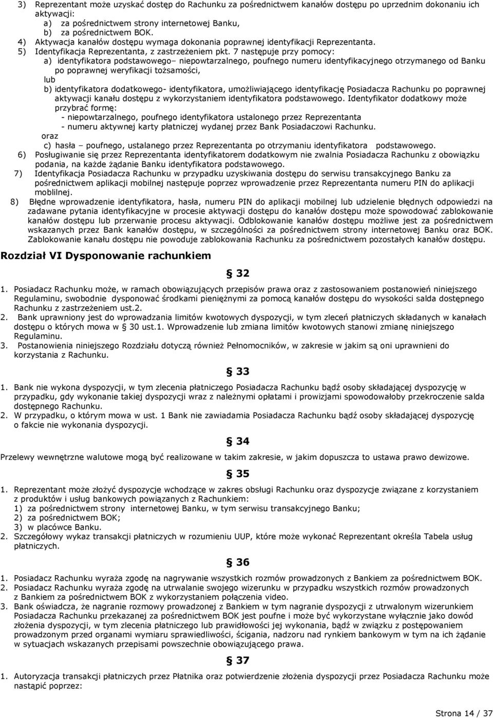 7 następuje przy pomocy: a) identyfikatora podstawowego niepowtarzalnego, poufnego numeru identyfikacyjnego otrzymanego od Banku po poprawnej weryfikacji tożsamości, lub b) identyfikatora