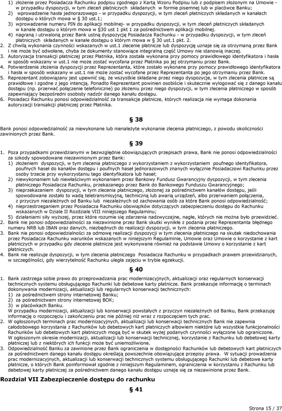 1; 3) wprowadzenie numeru PIN do aplikacji mobilnej- w przypadku dyspozycji, w tym zleceń płatniczych składanych w kanale dostępu o którym mowa w 30 ust 1 pkt 1 za pośrednictwem aplikacji mobilnej.