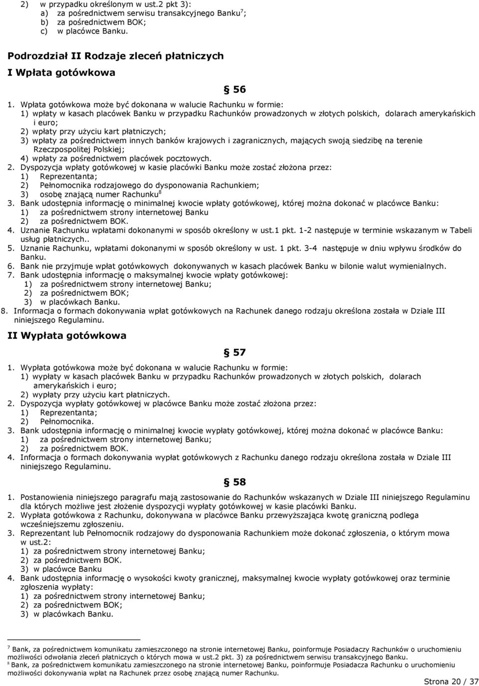Wpłata gotówkowa może być dokonana w walucie Rachunku w formie: 1) wpłaty w kasach placówek Banku w przypadku Rachunków prowadzonych w złotych polskich, dolarach amerykańskich i euro; 2) wpłaty przy