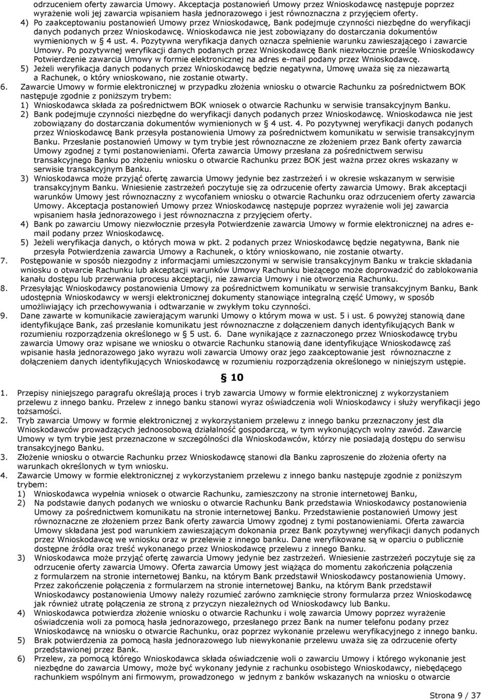 Wnioskodawca nie jest zobowiązany do dostarczania dokumentów wymienionych w 4 ust. 4. Pozytywna weryfikacja danych oznacza spełnienie warunku zawieszającego i zawarcie Umowy.