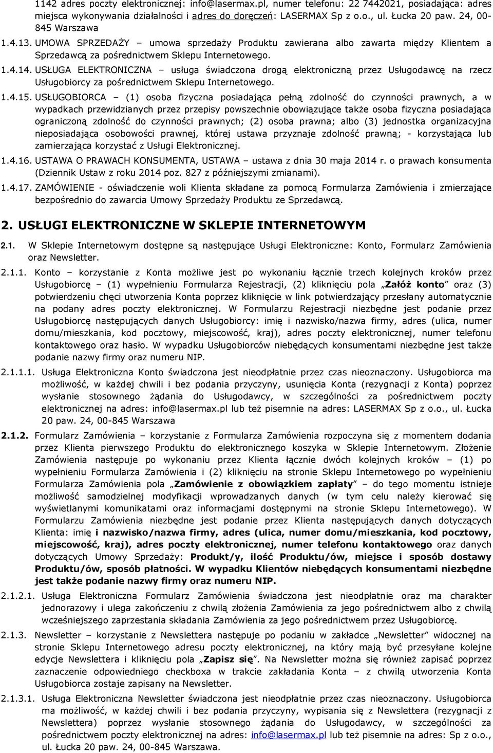 USŁUGA ELEKTRONICZNA usługa świadczona drogą elektroniczną przez Usługodawcę na rzecz Usługobiorcy za pośrednictwem Sklepu Internetowego. 1.4.15.