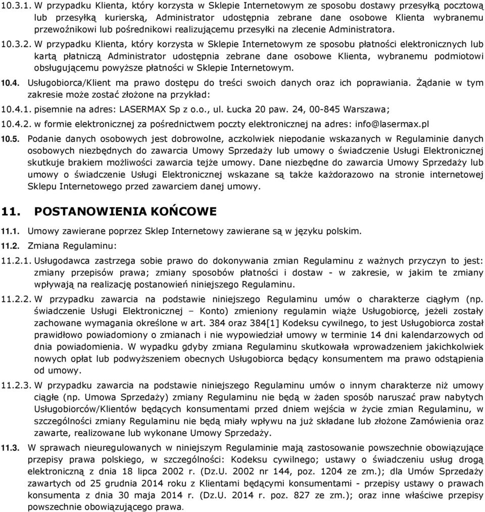 W przypadku Klienta, który korzysta w Sklepie Internetowym ze sposobu płatności elektronicznych lub kartą płatniczą Administrator udostępnia zebrane dane osobowe Klienta, wybranemu podmiotowi