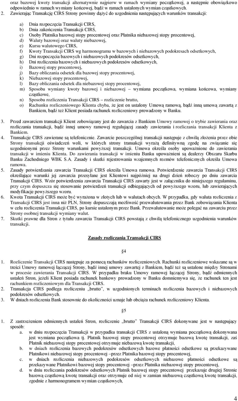 stopy procentowej oraz Płatnika niebazowej stopy procentowej, d) Waluty bazowej oraz waluty niebazowej, e) Kursu walutowego CIRS, f) Kwoty Transakcji CIRS wg harmonogramu w bazowych i niebazowych