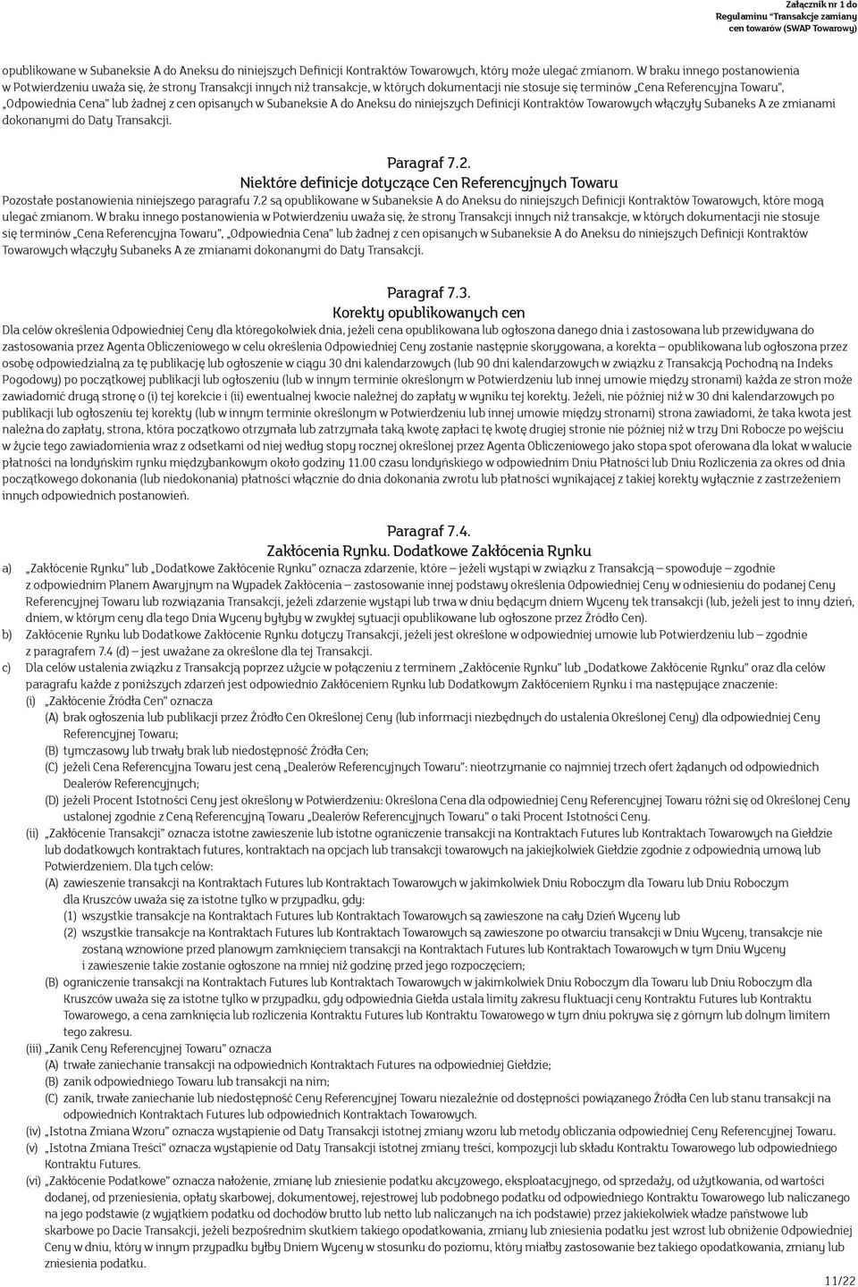 żadnej z cen opisanych w Subaneksie A do Aneksu do niniejszych Definicji Kontraktów Towarowych włączyły Subaneks A ze zmianami dokonanymi do Daty Transakcji. Paragraf 7.2.