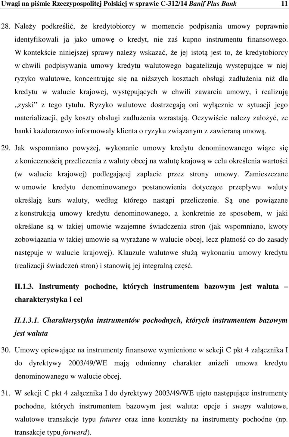 W kontekście niniejszej sprawy należy wskazać, że jej istotą jest to, że kredytobiorcy w chwili podpisywania umowy kredytu walutowego bagatelizują występujące w niej ryzyko walutowe, koncentrując się