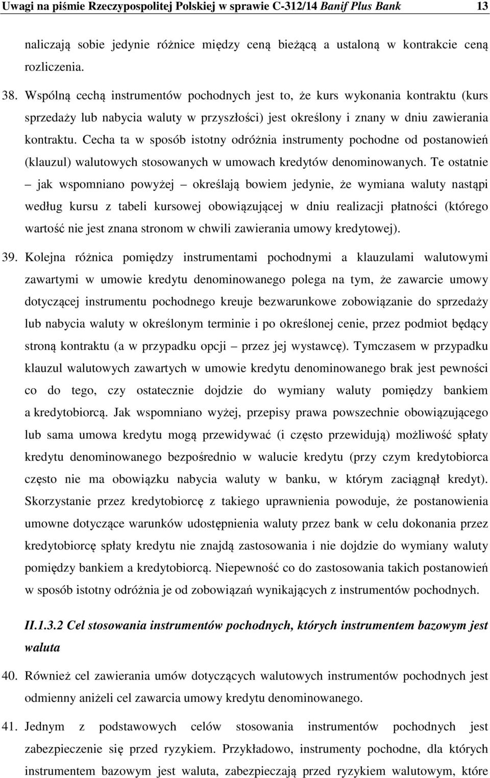 Cecha ta w sposób istotny odróżnia instrumenty pochodne od postanowień (klauzul) walutowych stosowanych w umowach kredytów denominowanych.