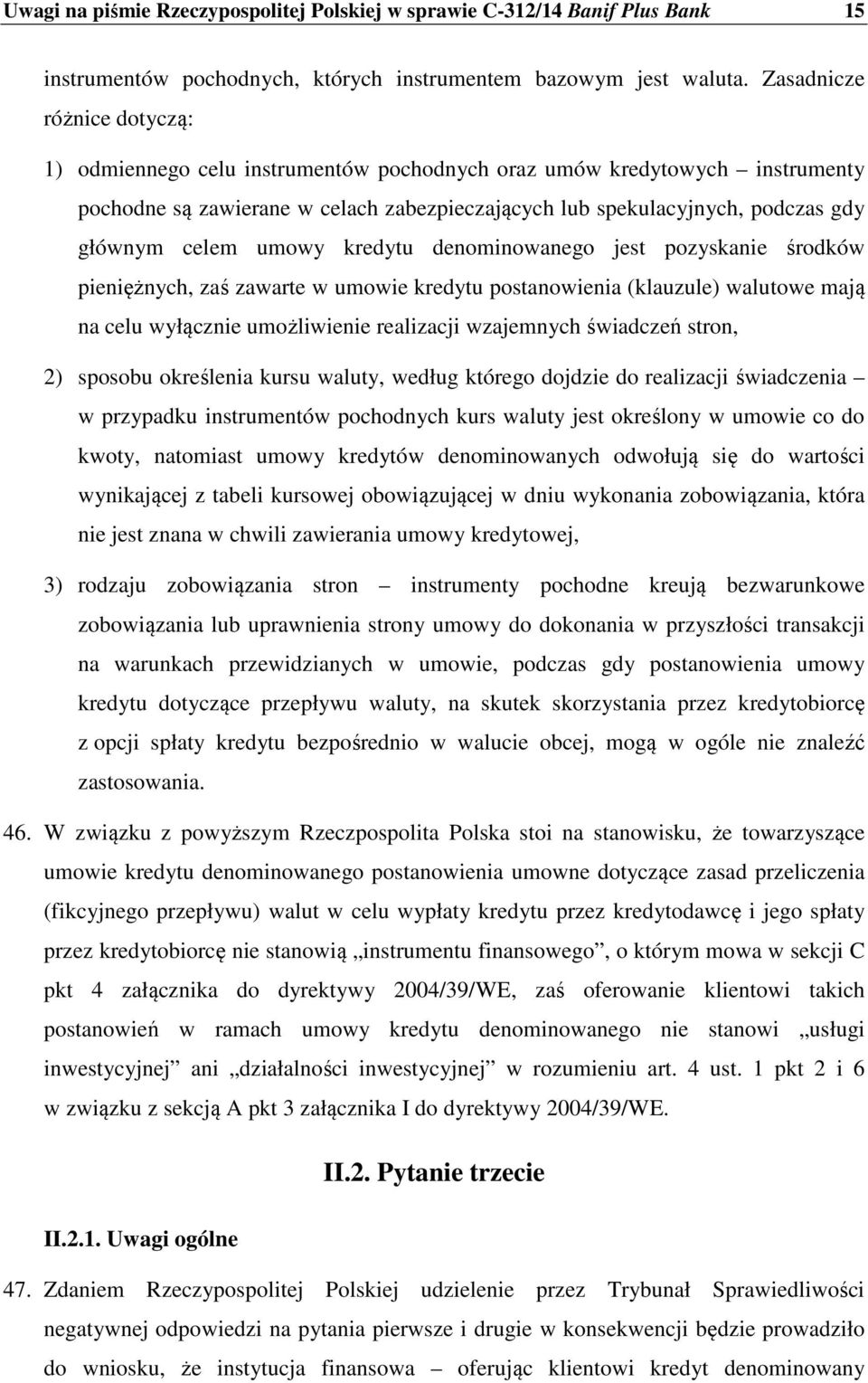 umowy kredytu denominowanego jest pozyskanie środków pieniężnych, zaś zawarte w umowie kredytu postanowienia (klauzule) walutowe mają na celu wyłącznie umożliwienie realizacji wzajemnych świadczeń