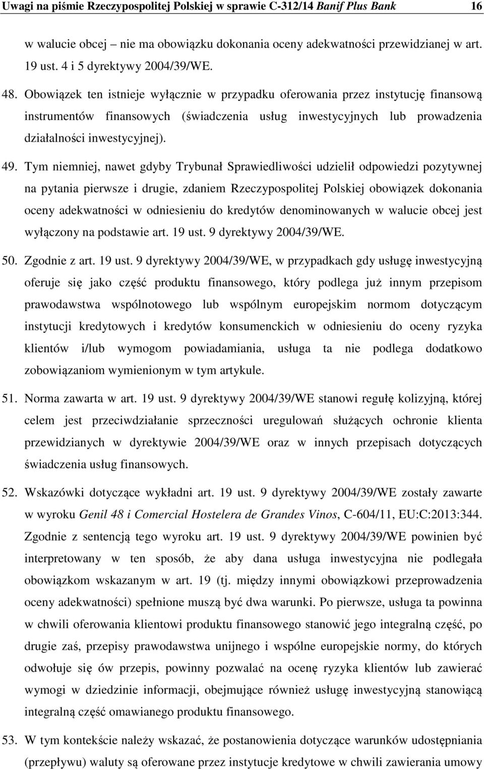 Tym niemniej, nawet gdyby Trybunał Sprawiedliwości udzielił odpowiedzi pozytywnej na pytania pierwsze i drugie, zdaniem Rzeczypospolitej Polskiej obowiązek dokonania oceny adekwatności w odniesieniu