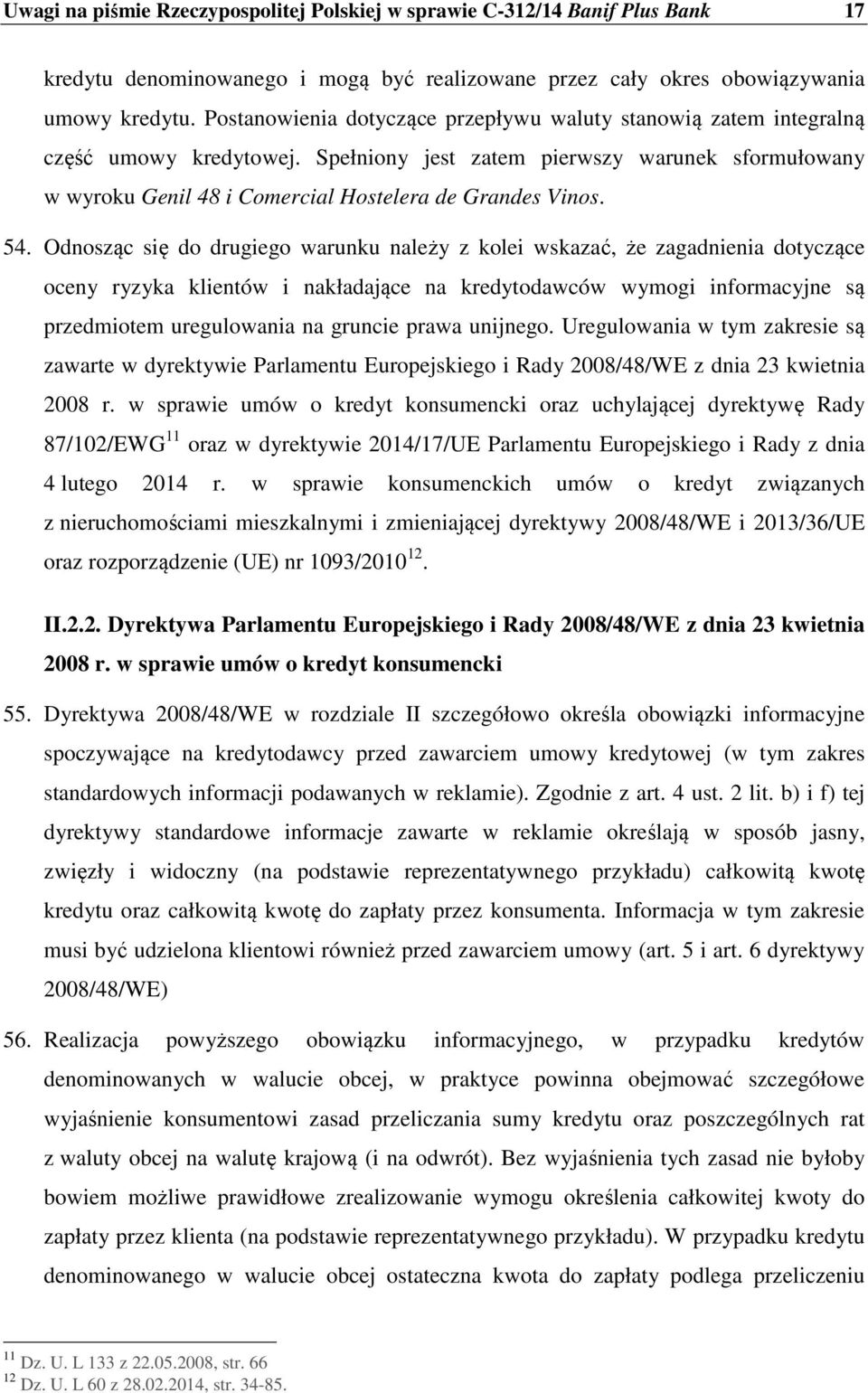54. Odnosząc się do drugiego warunku należy z kolei wskazać, że zagadnienia dotyczące oceny ryzyka klientów i nakładające na kredytodawców wymogi informacyjne są przedmiotem uregulowania na gruncie
