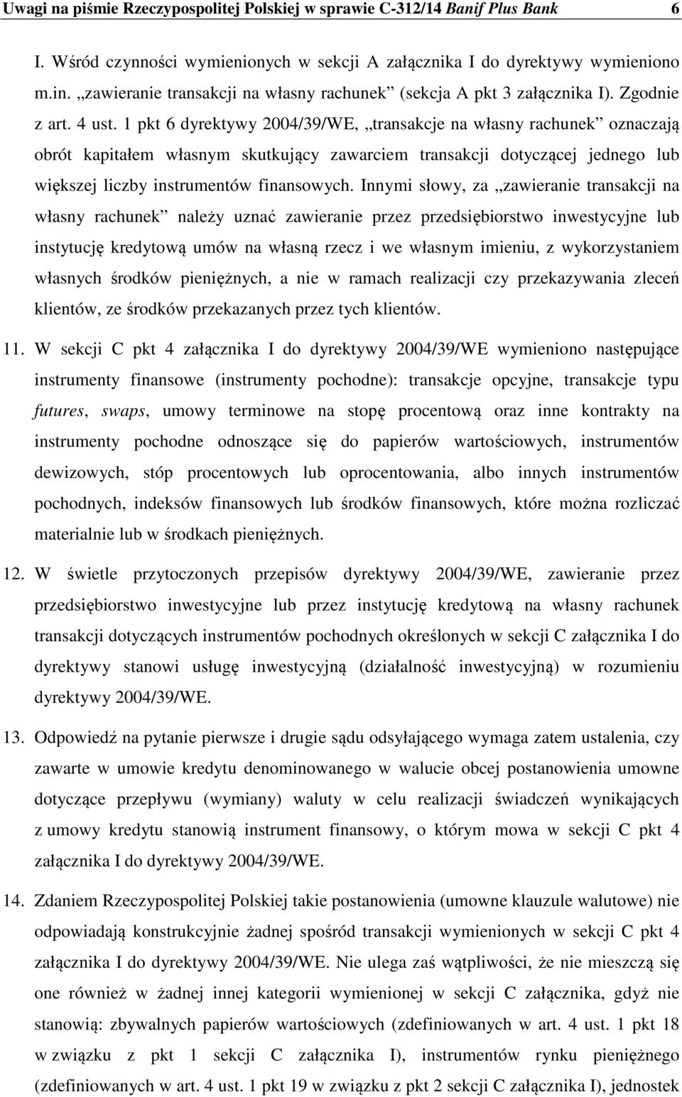 1 pkt 6 dyrektywy 2004/39/WE, transakcje na własny rachunek oznaczają obrót kapitałem własnym skutkujący zawarciem transakcji dotyczącej jednego lub większej liczby instrumentów finansowych.